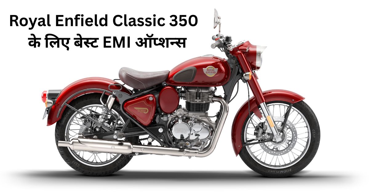 Royal Enfield Classic 350 के बेस्ट EMI ऑप्शन्स - भारत में सेल्फ एम्प्लॉयड के लिए
